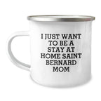 Funny Saint Bernard Dog Mom Gifts from Women to Friends - I Just Want To Be A Stay At Home Saint Bernard Mom Camping Mug for Birthdays