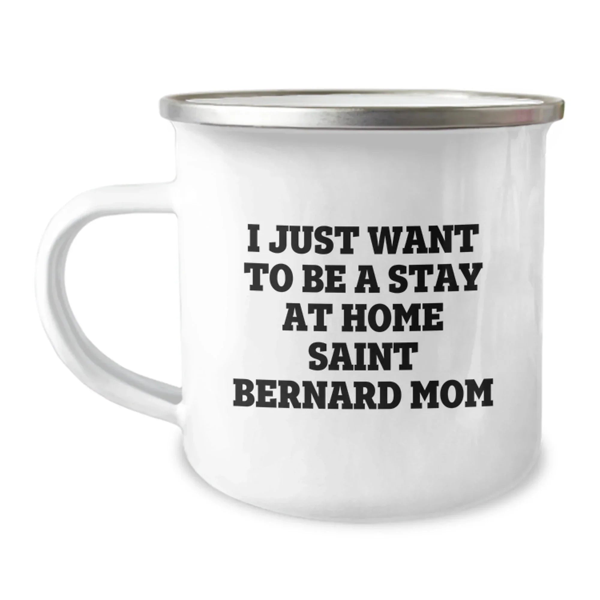 Saint Bernard Dog Mom Gifts - I Just Want To Be A Stay At Home Mom - 12 Oz Camping Mug For Her, Birthday Unique Gifts from Friends, Family, or Coworkers to Saint Bernard Dog Lovers