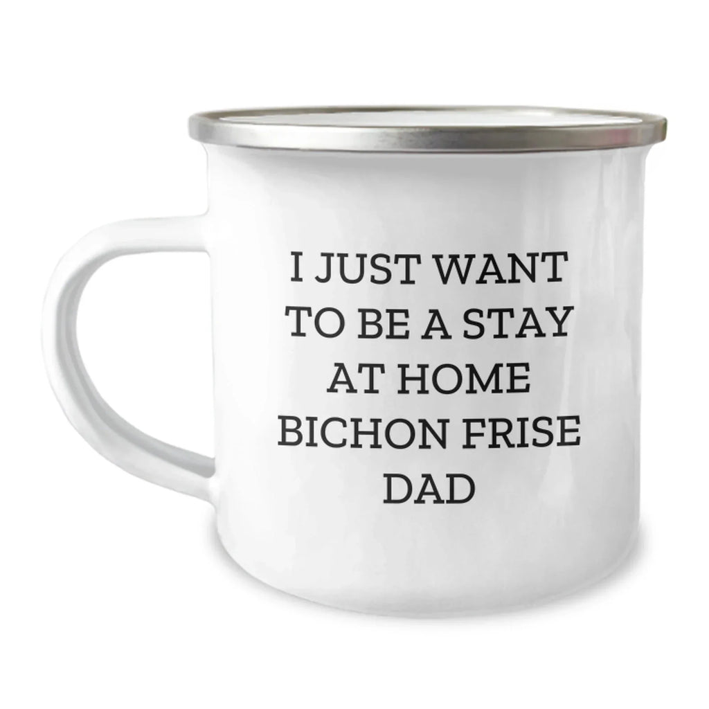 Funny Bichon Frise Dad Gifts - I Just Want To Be Stay At Home Dad Mug for Bichon Frise Dog Lovers, Unique Graduation Gifts from Men, Gifts for Bichon Frise Dog Owners, Camping Mug with Enamel Finish