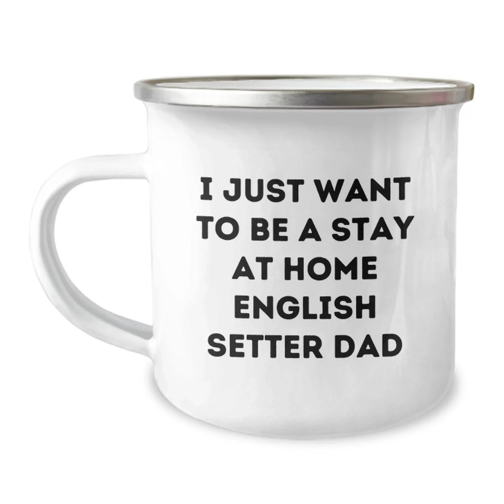 Funny English Setter Dad Gifts for Men from Friends and Family on Graduation Unique Camping Mugs, I Just Want To Be A Stay At Home English Setter Dad