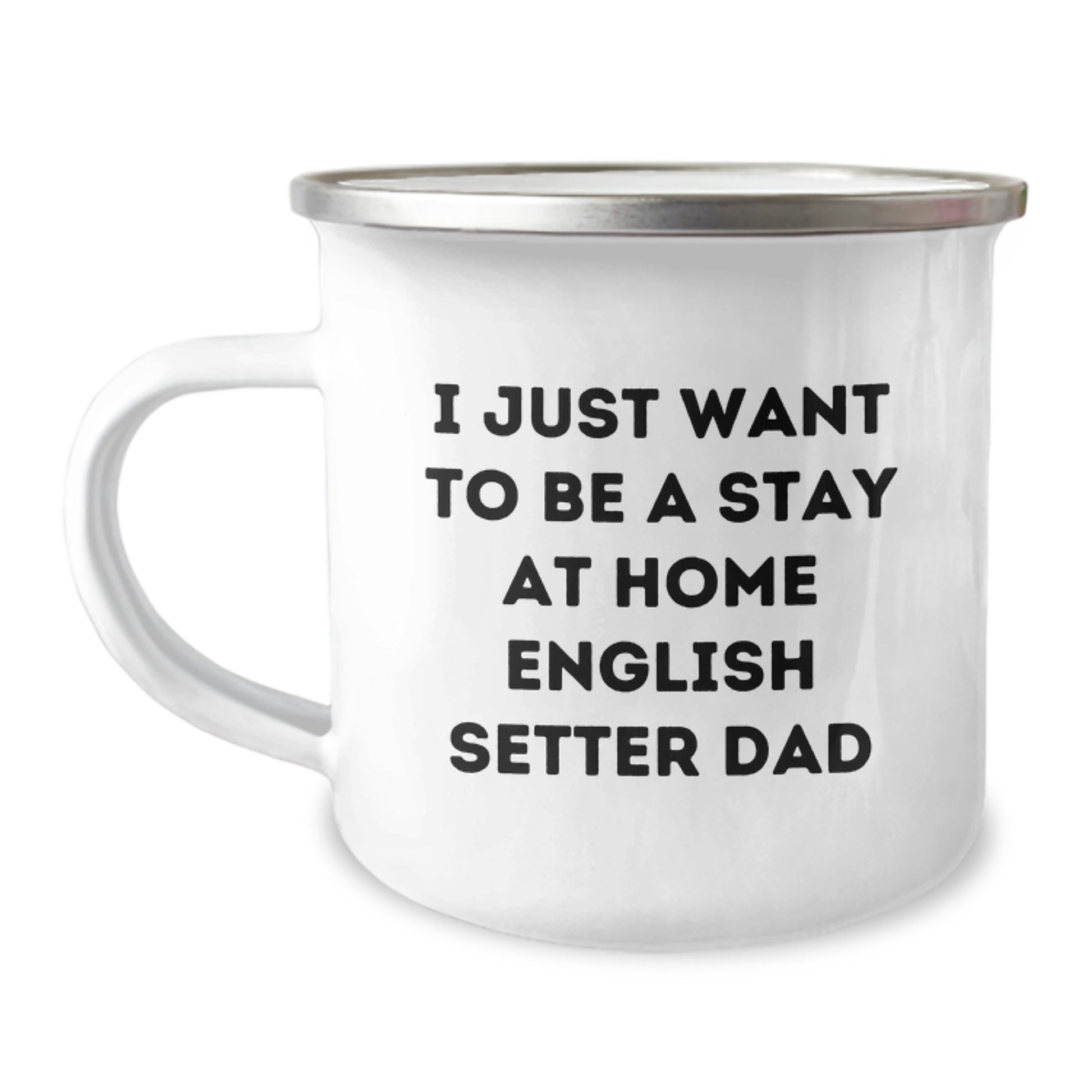 Funny English Setter Dad Gifts for Men from Friends and Family on Graduation Unique Camping Mugs, I Just Want To Be A Stay At Home English Setter Dad - Image 1