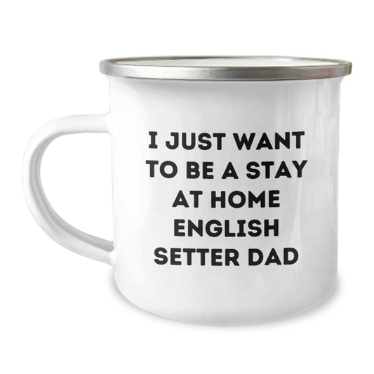 Funny English Setter Dad Gifts for Men from Friends and Family on Graduation Unique Camping Mugs, I Just Want To Be A Stay At Home English Setter Dad - Image 1
