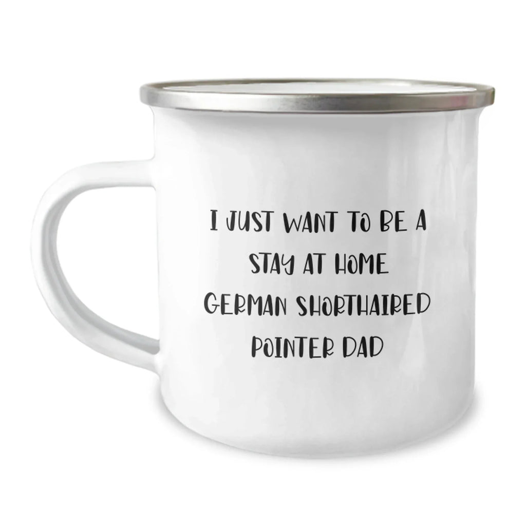 Funny Gifts from Men to German Shorthaired Pointer Dog Dad on Valentine's - Camping Mug with 'I Just Want To Be A Stay At Home German Shorthaired Pointer Dad' Quote, Unique Valentine's Gifts for Him