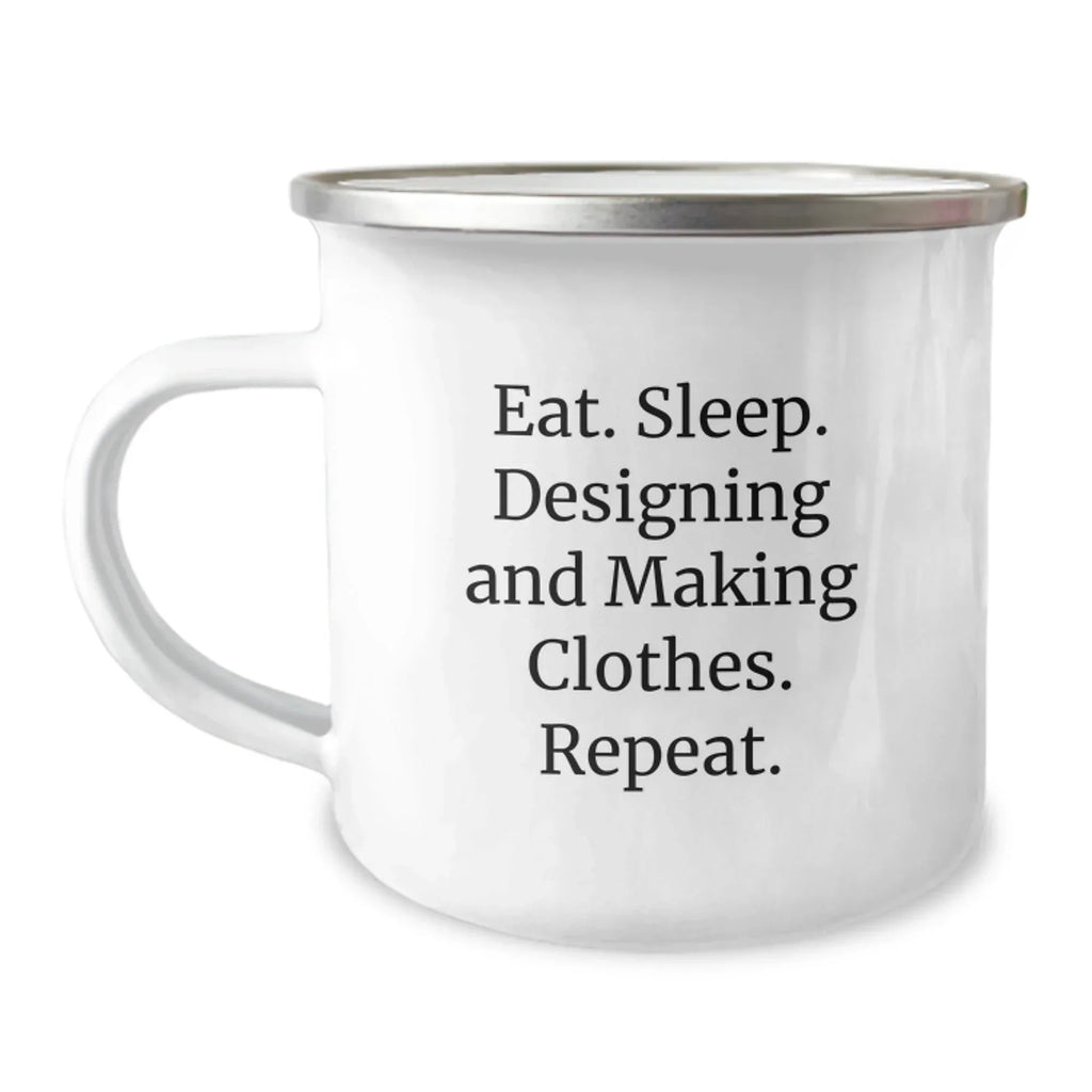 Funny Camping Mug Gifts from Friends for Designing and Making Clothes Enthusiasts - Eat. Sleep. Designing And Making Clothes. Repeat. Christmas Unique Gifts