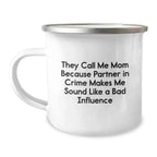Funny Mom Gifts from Family for Her Graduation Celebration, They Call Me Mom Because Partner In Crime Makes Me Sound Like A Bad Influence, 12 oz Camping Mug
