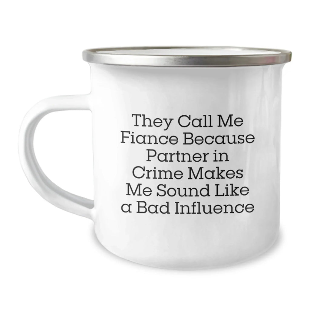Funny Fiance Camping Mug, Unique Valentine's Gifts from Men to Fiances, They Call Me Fiance Because Partner In Crime Makes Me Sound Like A Bad Influence