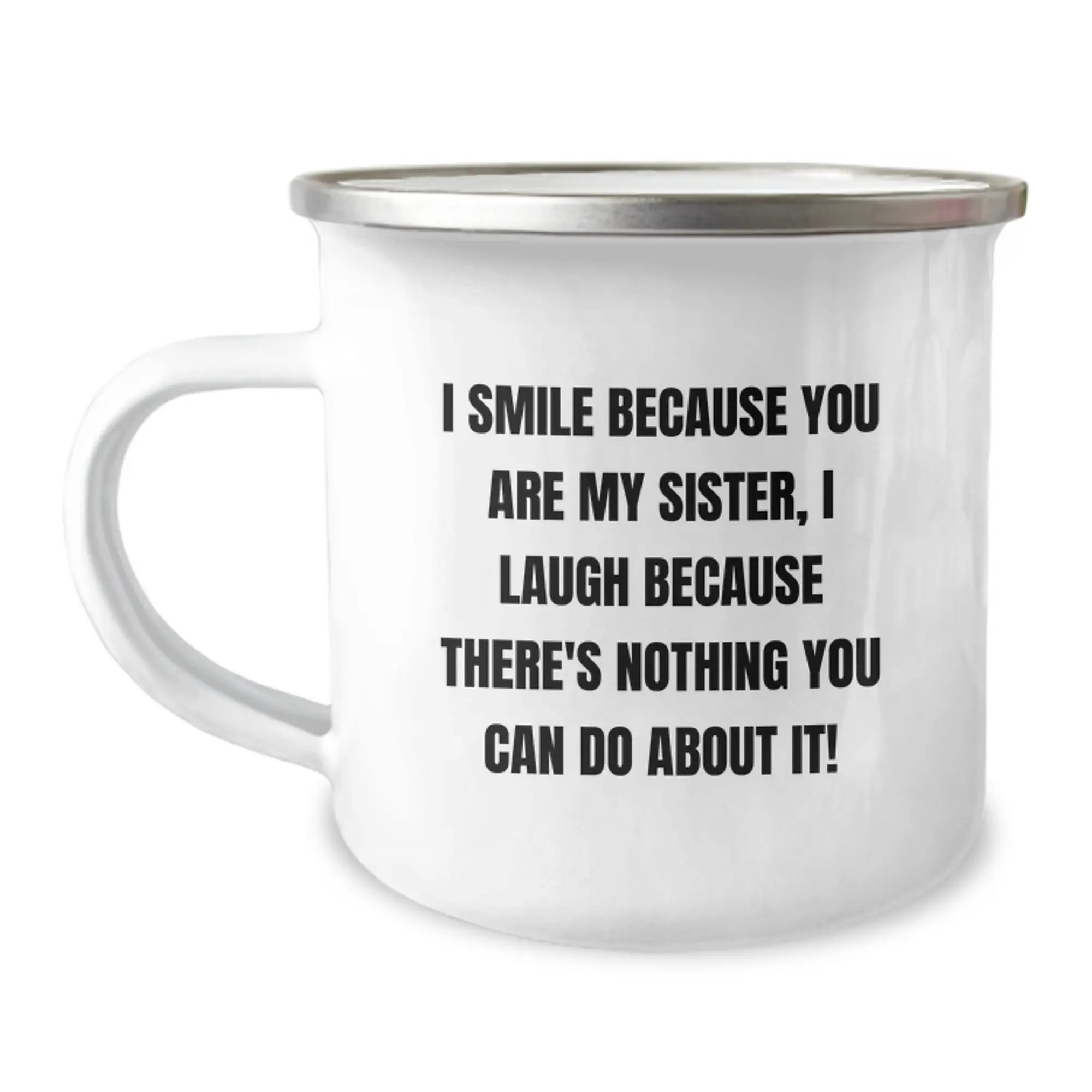Funny Sister Birthday Unique Gifts from Family Friends with I Smile Because You Are My Sister, I Laugh Because There's Nothing You Can Do About It! Enamel Camping Mug - Image 1