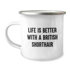 British Shorthair Cat Lover Camping Mug, Funny Quote Life Is Better With A British Shorthair, Gift for Friends from Men, Unique Valentine's Gifts