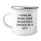 Funny Daughter Gifts, Camping Mugs for Dad from Daughter, I Think Me Being Your Daughter Is Enough Of A Gift - Image 1