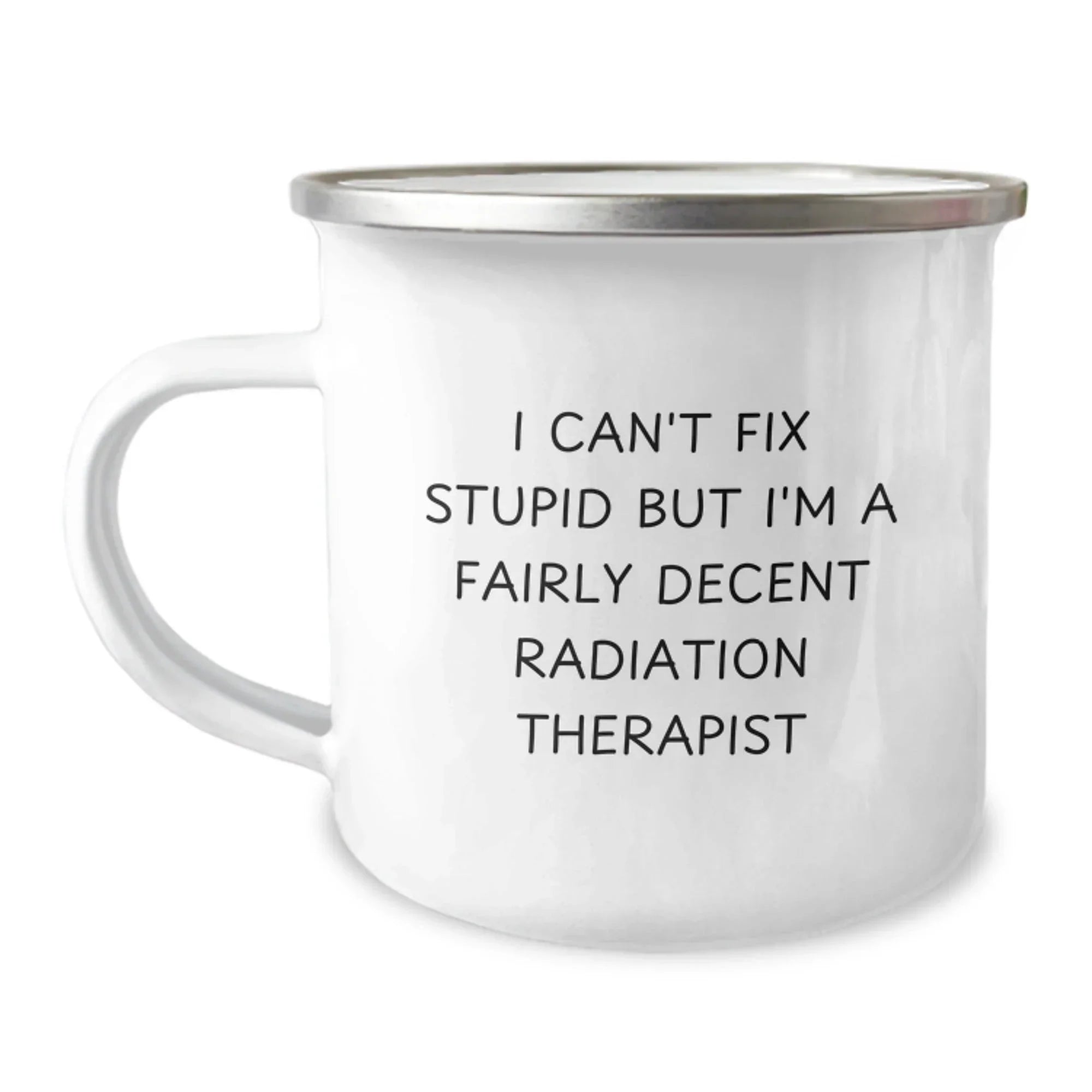 Funny Radiation Therapist Gifts for Men from Friends, Christmas Unique Gifts for Radiation Therapist, Camping Mug with I Can't Fix Stupid But I'm A Fairly Decent Radiation Therapist Quote