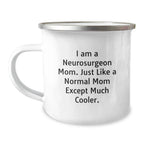 Funny Neurosurgeon Mom Gifts for Men Friends from Women - Graduation Unique Gifts for Camping Mug - 'I Am A Neurosurgeon Mom. Just Like A Normal Mom Except Much Cooler.'