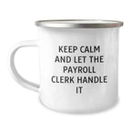 Funny Payroll Clerk Camping Mug Gifts for Men from Friends, Unique Christmas Unique Gifts for Payroll Clerk, Keep Calm And Let The Payroll Clerk Handle It Mugs