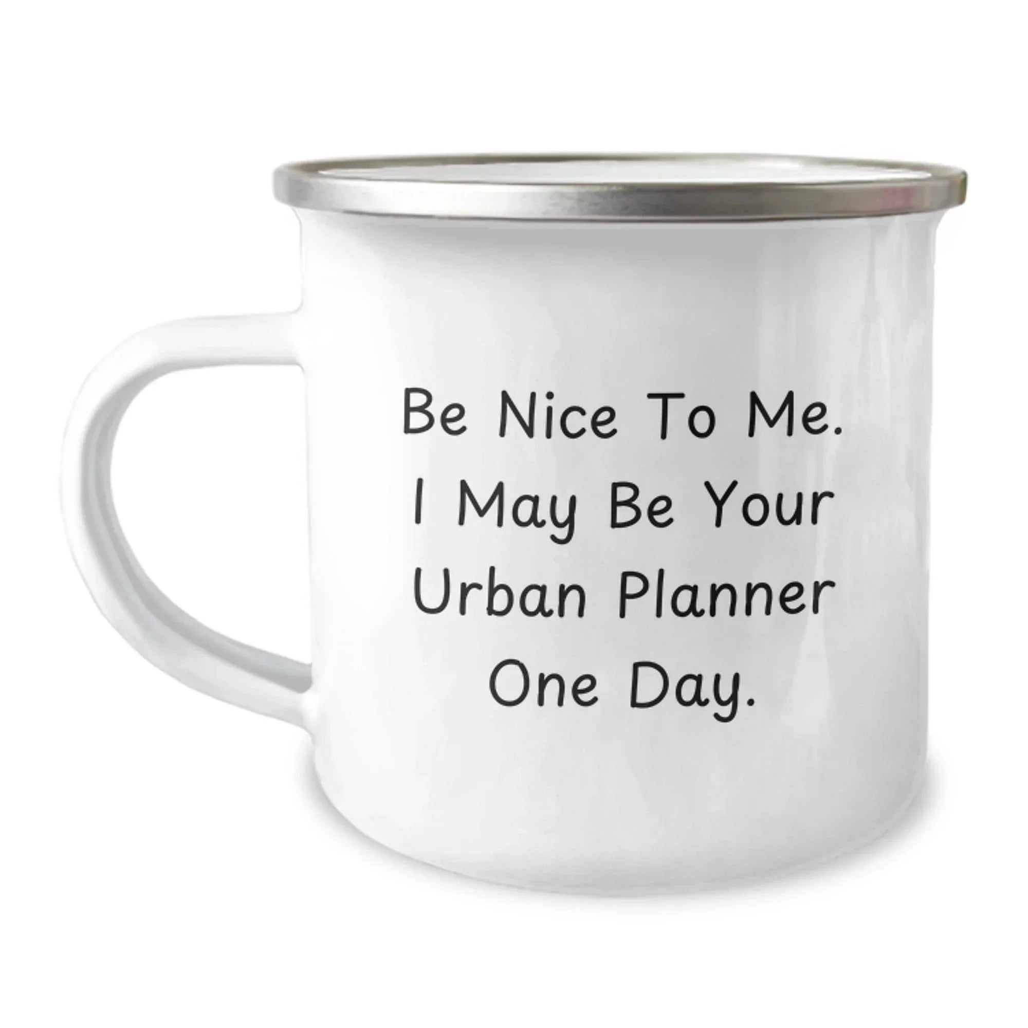 Funny Urban Planner Gifts, Be Nice To Me. I May Be Your Urban Planner One Day. Birthday Coffee Mug, Camping Mug for Urban Planner, Gifts from Friends, Gifts for Urban Planner