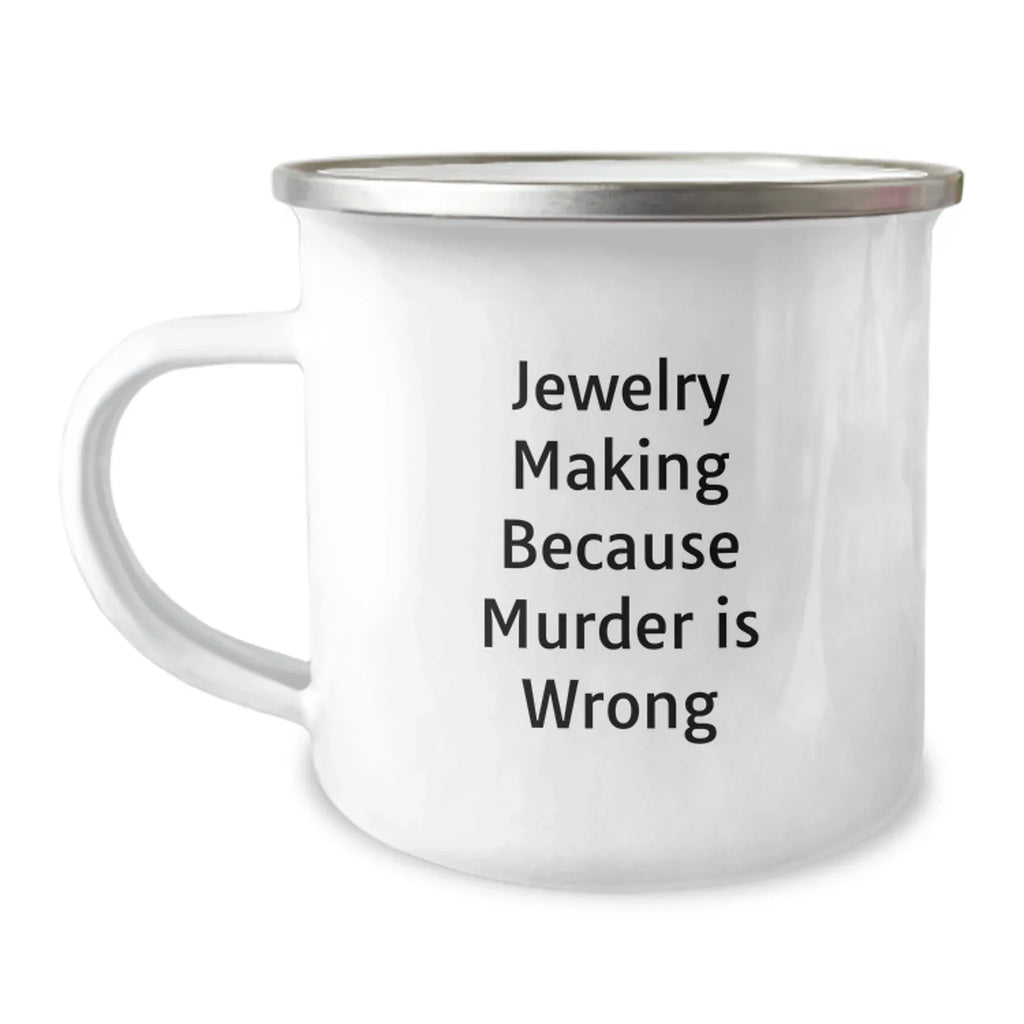 Funny Jewelry Making Camping Mug Gifts for Friends from Men, Unique Christmas Unique Gifts, Camping Mug for Jewelry Making Enthusiasts, 'Jewelry Making Because Murder Is Wrong' Quote Mug