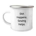Sewing Enthusiast Funny Birthday Unique Gifts from Friends with Shit Happens. Sewing Helps. - Camping Mug for Sewing Lovers