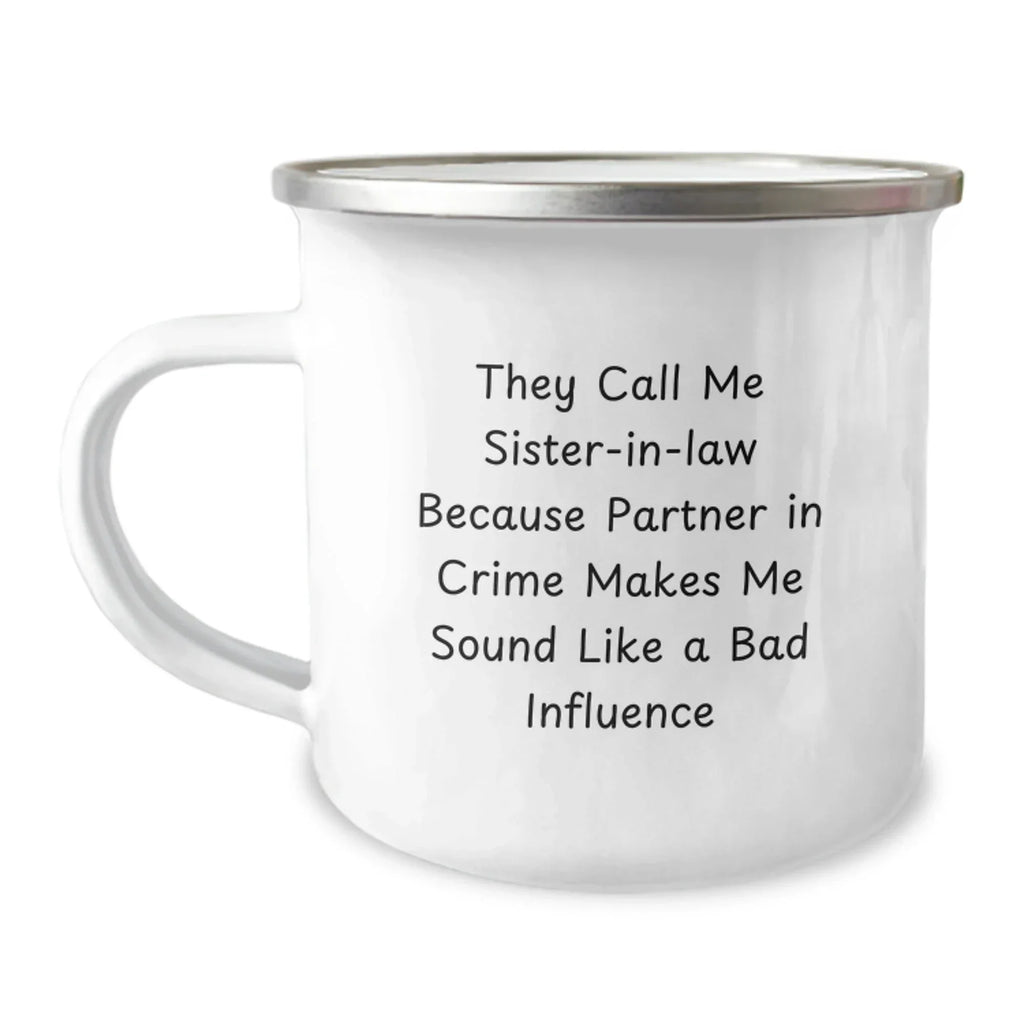 Funny Sister-in-law Gifts from Men for Christmas Unique Gifts - They Call Me Sister-in-law Because Partner In Crime Makes Me Sound Like A Bad Influence Stainless Steel Camping Mug