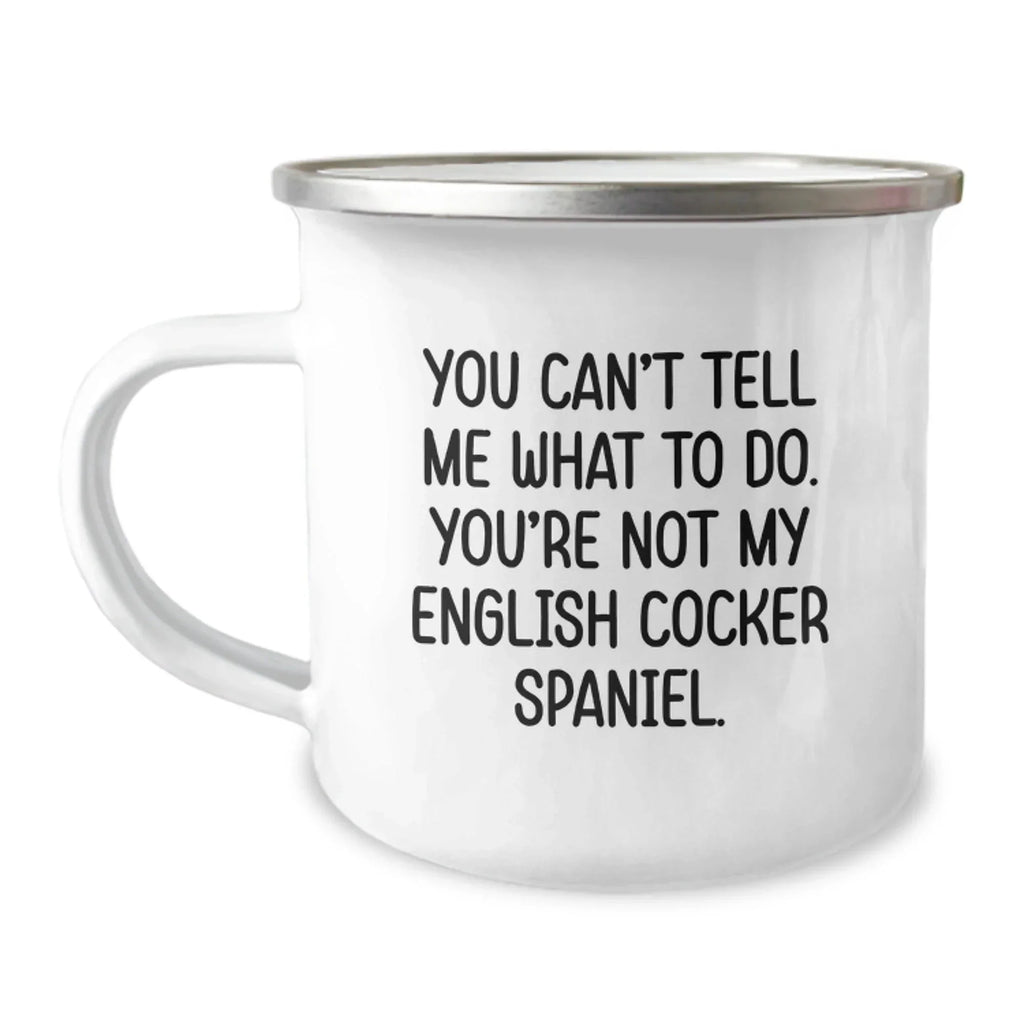 Funny English Cocker Spaniel Dog Gifts for Valentine's - Camping Mug from Friends - 'You Can't Tell Me What To Do. You're Not My English Cocker Spaniel.'
