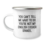 Funny English Cocker Spaniel Dog Gifts for Valentine's - Camping Mug from Friends - 'You Can't Tell Me What To Do. You're Not My English Cocker Spaniel.'
