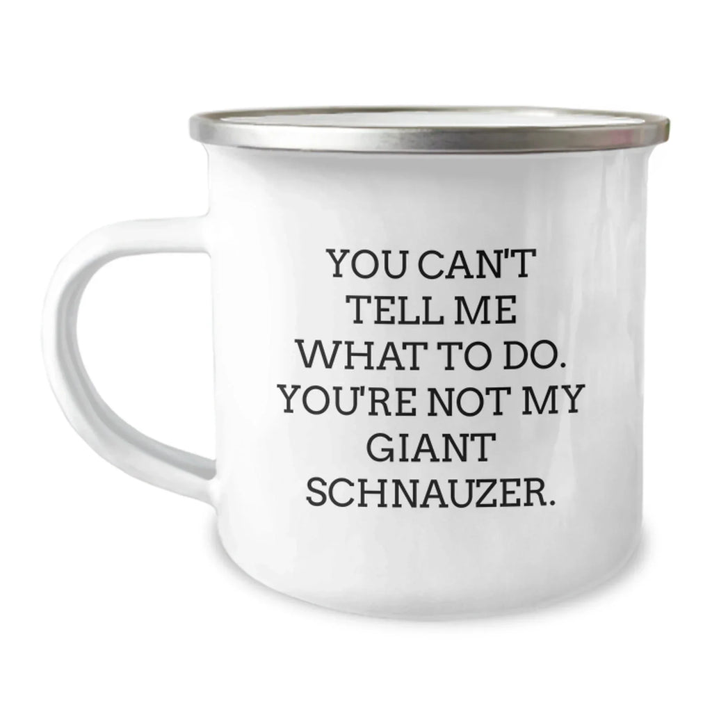 Funny Giant Schnauzer Dog Camping Mug Gifts from Friends to Giant Schnauzer Dog Lovers - 'You Can't Tell Me What To Do. You're Not My Giant Schnauzer.' - Birthday Unique Gifts
