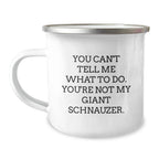 Funny Giant Schnauzer Dog Camping Mug Gifts from Friends to Giant Schnauzer Dog Lovers - 'You Can't Tell Me What To Do. You're Not My Giant Schnauzer.' - Birthday Unique Gifts