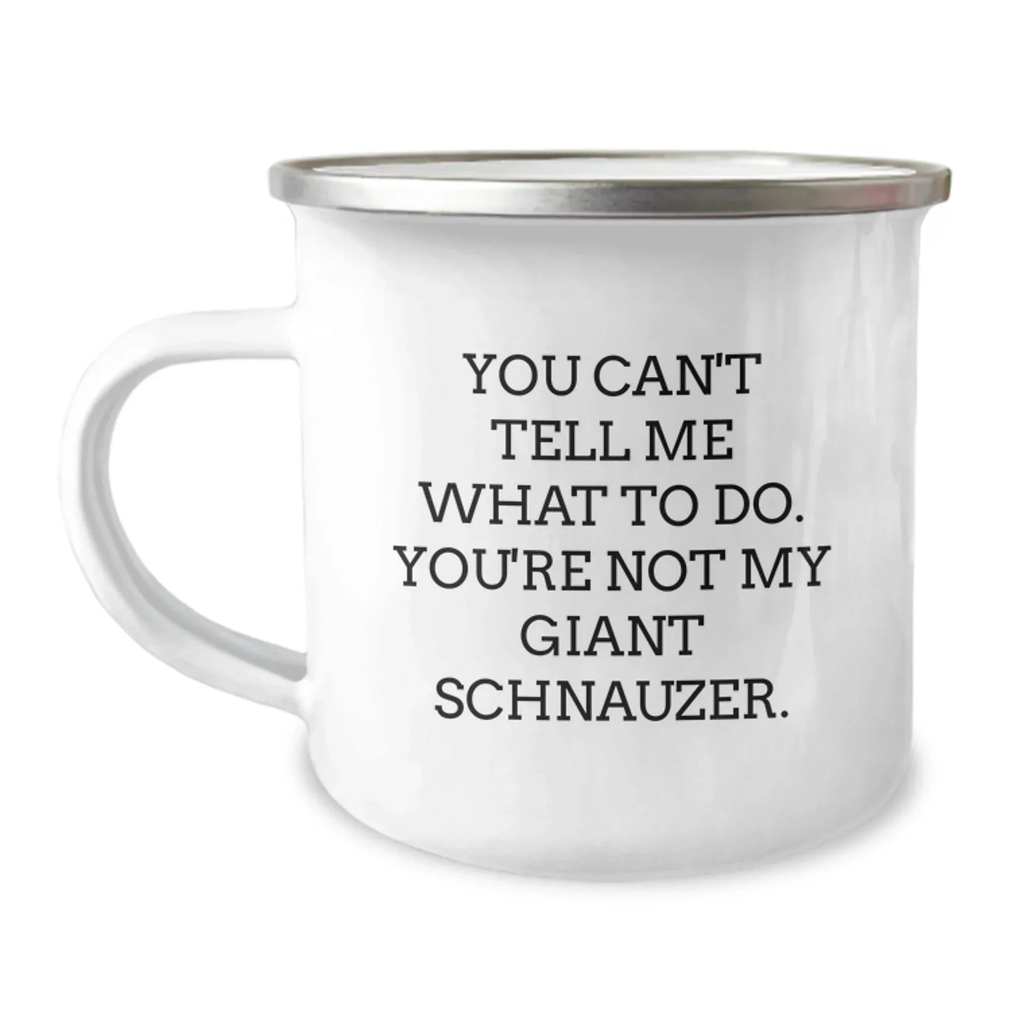 Funny Giant Schnauzer Dog Camping Mug Gifts from Friends to Giant Schnauzer Dog Lovers - 'You Can't Tell Me What To Do. You're Not My Giant Schnauzer.' - Birthday Unique Gifts