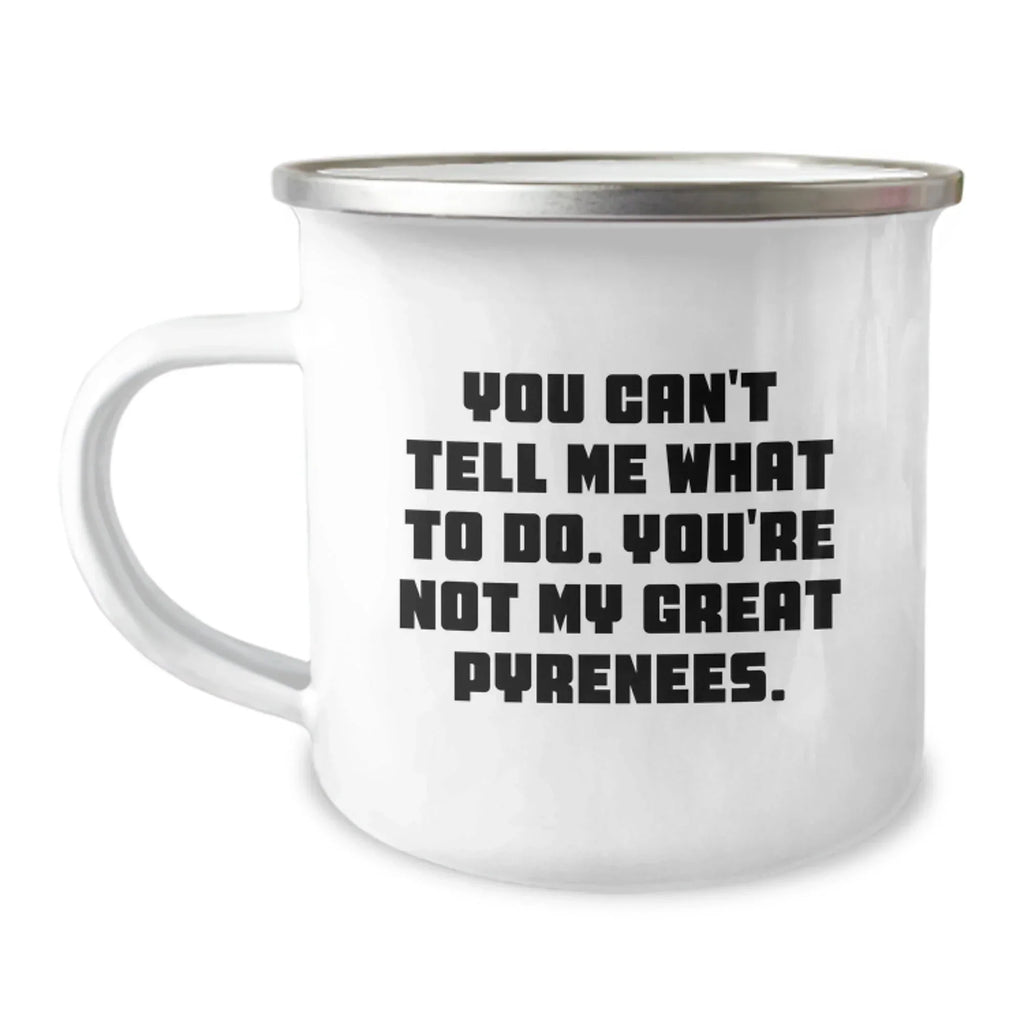 Funny Great Pyrenees Dog Gifts for Men Friends from Camping Mug You Can't Tell Me What To Do You're Not My Great Pyrenees Birthday Unique Gifts