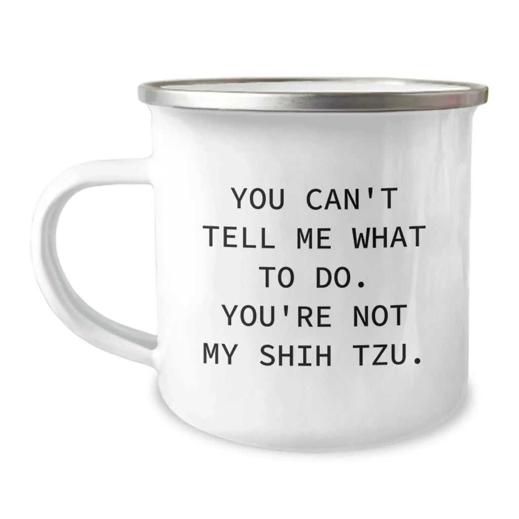 Funny Shih Tzu Dog Lover Gifts from Friends for Birthday, You Can't Tell Me What To Do. You're Not My Shih Tzu. Camping Mug