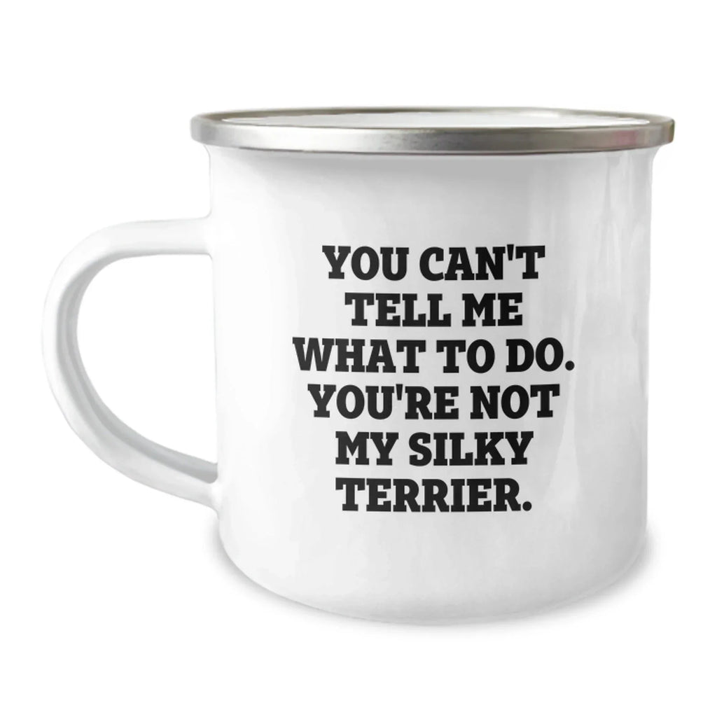 Funny Silky Terrier Dog Gifts from Friends for Birthday - Camping Mug Quote: 'You Can't Tell Me What To Do. You're Not My Silky Terrier.'