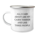 Funny Cairn Terrier Dog Gifts for Men, Women - Birthday Unique Gifts from Friends to Family - 'All I Care About Are My Cairn Terrier And Like Three People' Camping Mug for Cairn Terrier Dog Lovers - Image 1