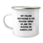 Funny Italian Greyhound Dog Gifts from Friends for Italian Greyhound Dog Owners, Camping Mug - My Italian Greyhound Is The Reason I Wake Up...and The Reason I'm Always Late, Birthday Unique Gifts