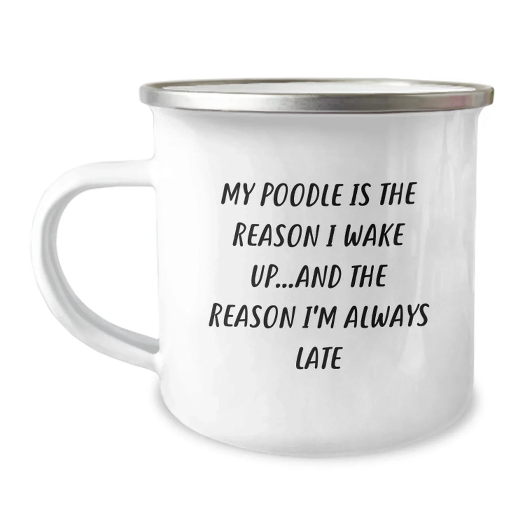 Funny Poodle Dog Gifts from Friends for Birthday, My Poodle Is The Reason I Wake Up...and The Reason I'm Always Late Camping Mug