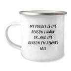 Funny Poodle Dog Gifts from Friends for Birthday, My Poodle Is The Reason I Wake Up...and The Reason I'm Always Late Camping Mug