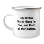 Funny Boston Terrier Dog Gifts from Friends, Unique Birthday Camping Mug, My Boston Terrier Thinks I'm Cool, And That's All That Matters. - Image 1