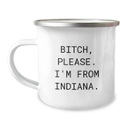 Funny Gifts from Indiana - Unique Birthday Unique Gifts for Friends from Indiana - Camping Mug with 'B-tch, Please. I'm From Indiana.' - Image 1