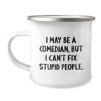 Gifts from the Comedian Men, Funny Camping Mug for Comedian Mom on Mother's Day, I May Be A Comedian, But I Can't Fix Stupid People. - Image 1