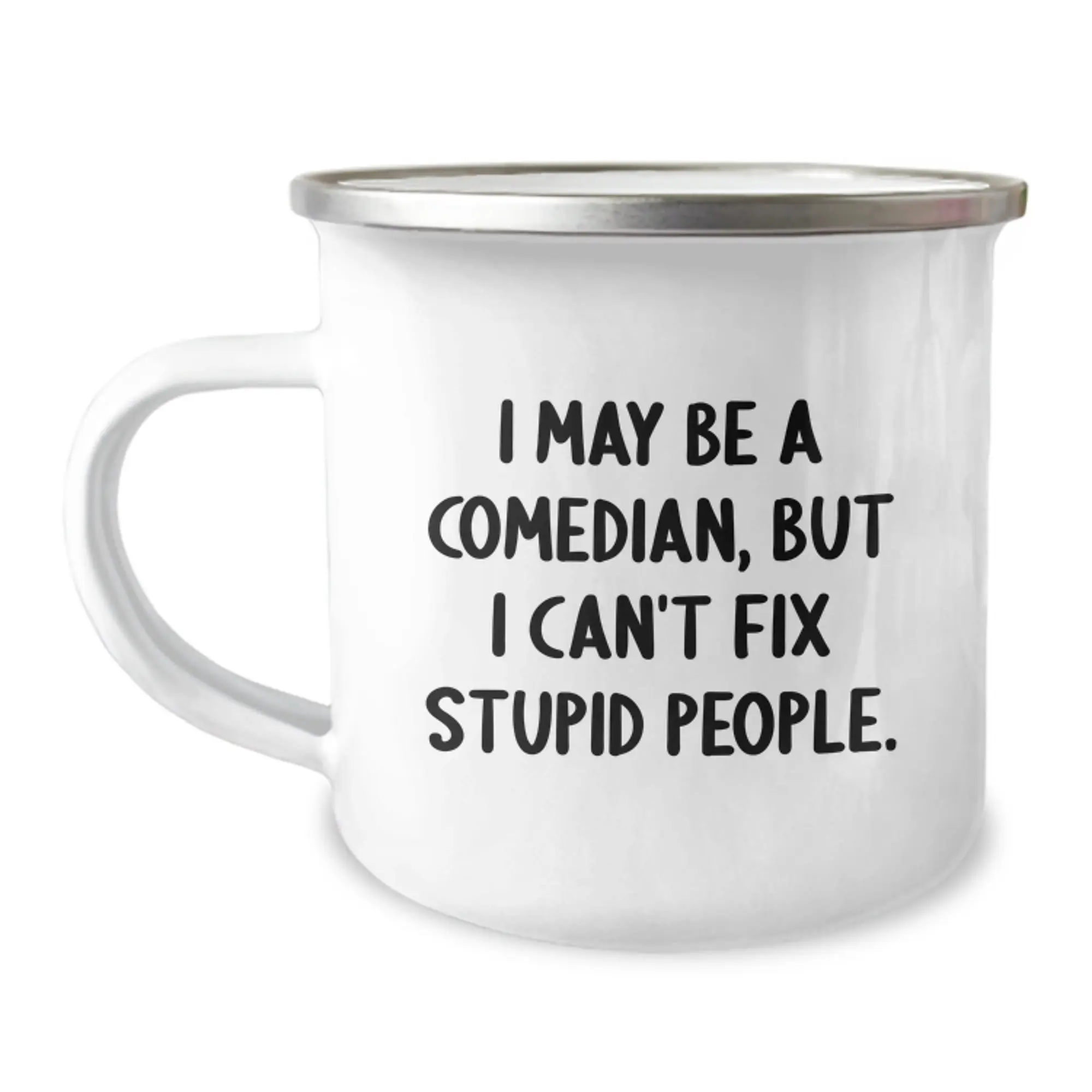Gifts from the Comedian Men, Funny Camping Mug for Comedian Mom on Mother's Day, I May Be A Comedian, But I Can't Fix Stupid People. - Image 1