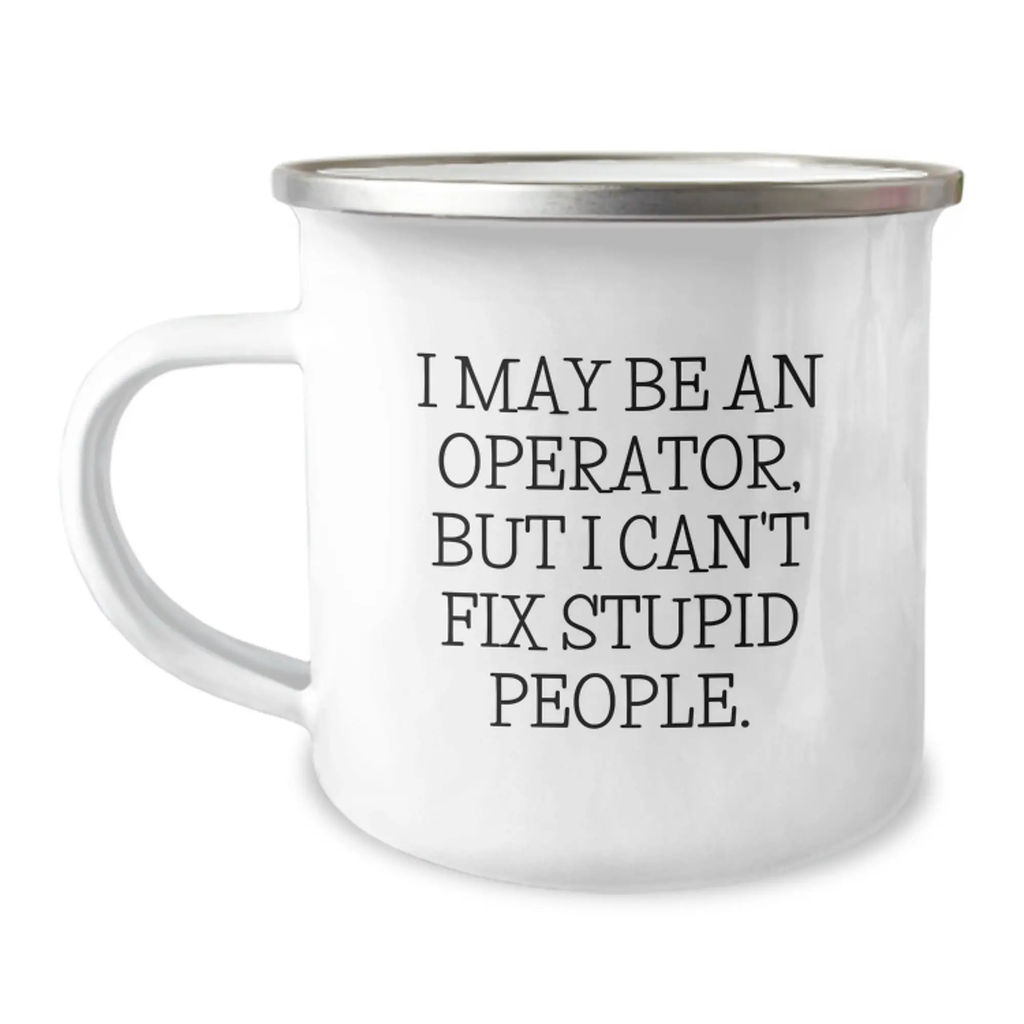 Operator Gifts - Funny Valentine's Camping Mug - Gifts from Men to Operator Friends - I May Be An Operator, But I Can't Fix Stupid People. - Image 1