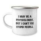 Funny Psychologist Gifts, Valentine's Unique Mugs for Psychologist Friends from Men, 12 oz Stainless Steel Enamel Camping Mug with 'I May Be A Psychologist, But I Can't Fix Stupid People.' Quote - Image 1