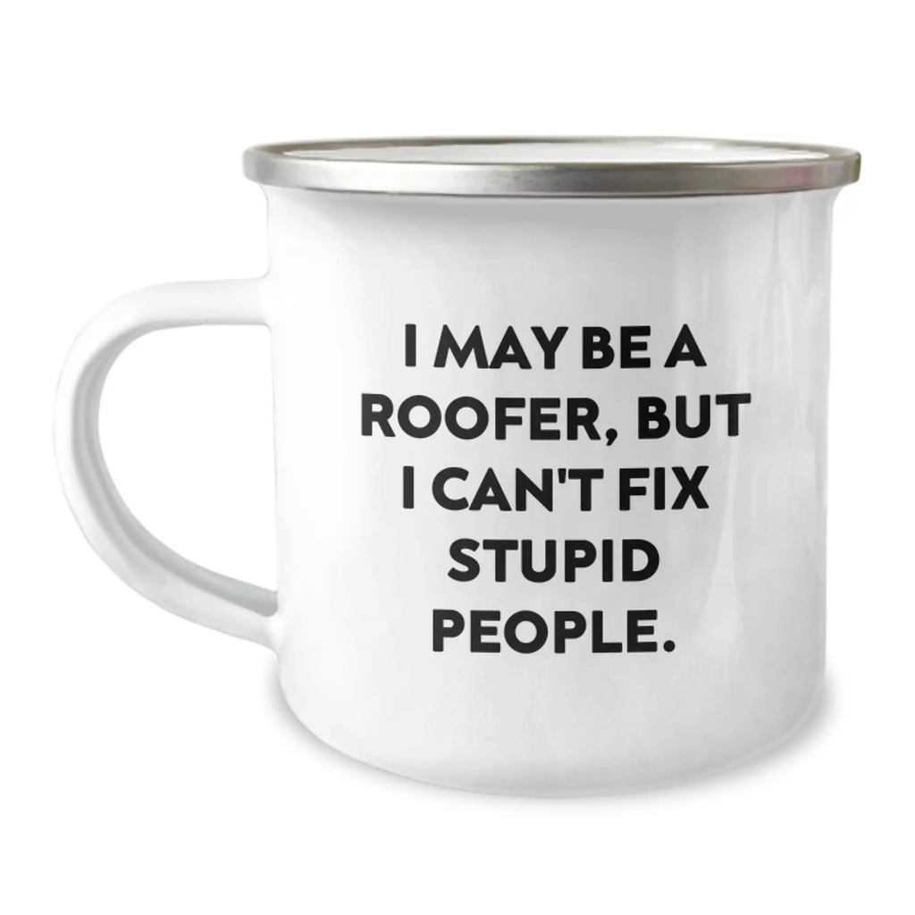 Funny Roofer Birthday Unique Gift Ideas for Men - I May Be A Roofer, But I Can't Fix Stupid People. Enamel Camping Mug for Him from Friends, Family - Image 1