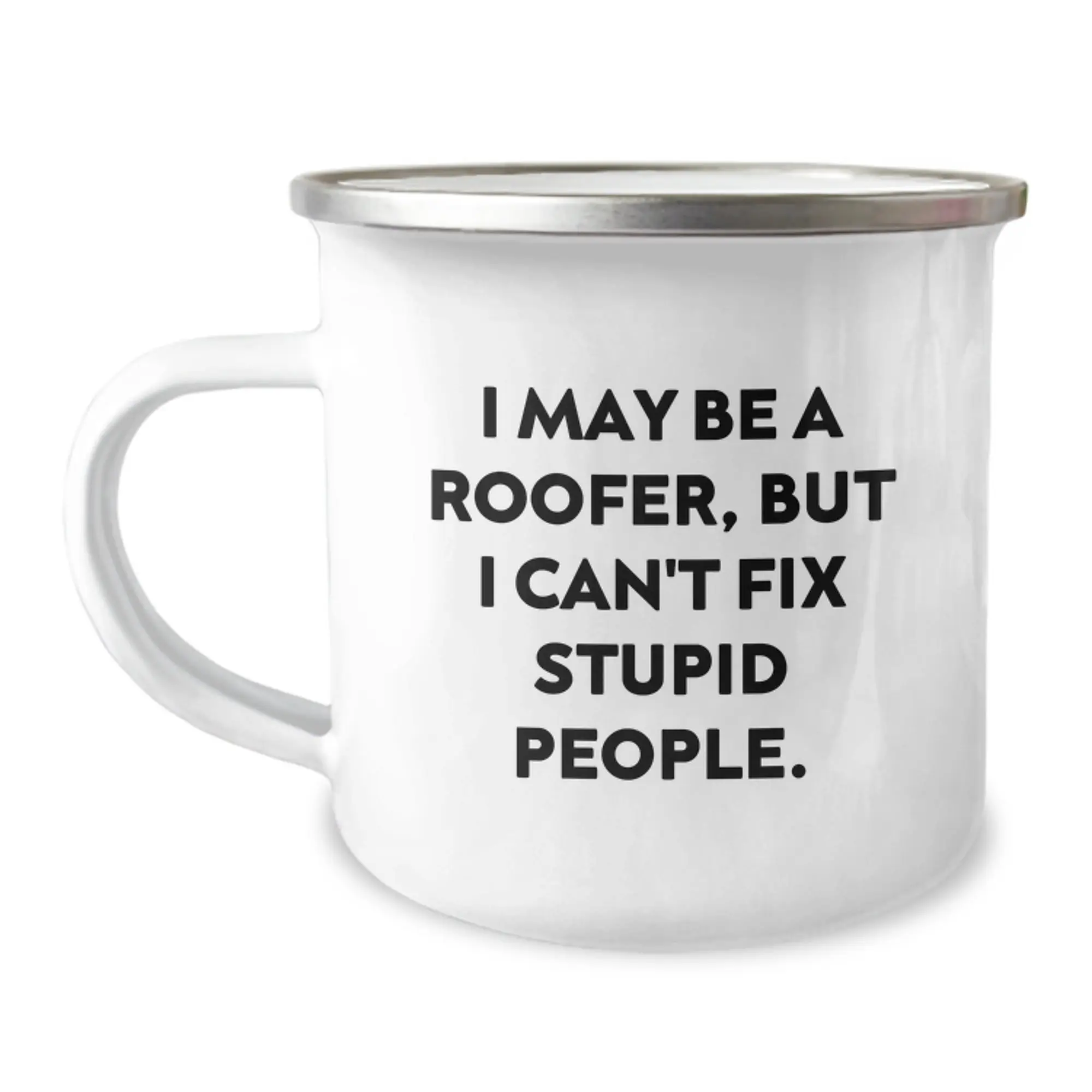 Funny Roofer Birthday Unique Gift Ideas for Men - I May Be A Roofer, But I Can't Fix Stupid People. Enamel Camping Mug for Him from Friends, Family - Image 1
