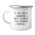 Funny Surgeon Gifts for Men Valentine's Unique Camping Mug I May 'Be A Surgeon But I Can't Fix Stupid People' - Image 1