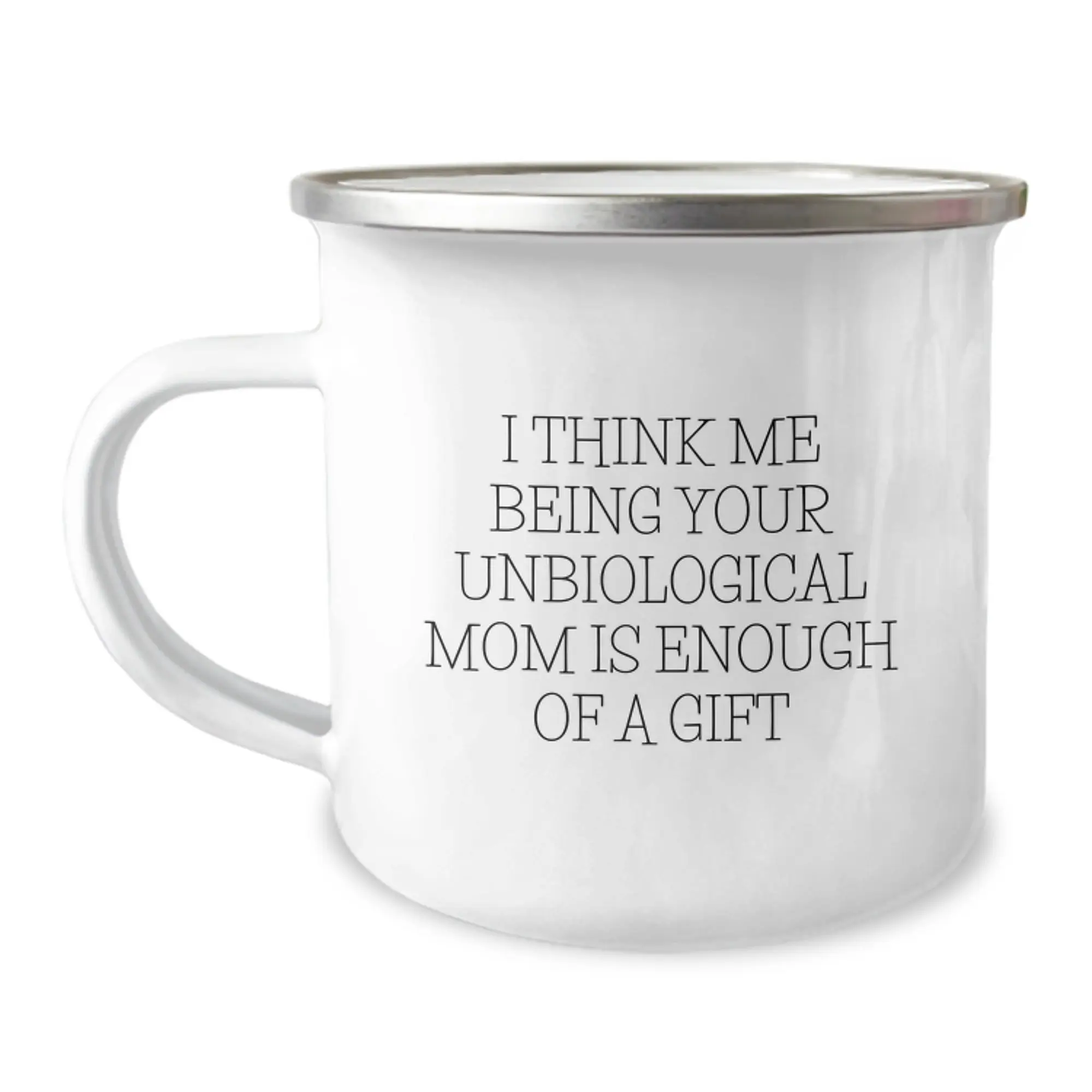 Gifts from Family to Unbiological Mom, Funny Graduation Unique Gifts, Camping Mug with I Think Me Being Your Unbiological Mom Is Enough Of A Gift Quote - Image 1