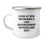 Funny Law Enforcement Officer Gifts for Him Birthday Unique Camping Mug with 'Look At You Becoming A Law Enforcement Officer And Shit' Quote, Gifts from Friends and Family
