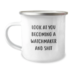 Funny Watchmaker Gifts from Men, Unique Mother's Day Unique Gifts for Watchmaker, Camping Mug with Funny Quote Look At You Becoming A Watchmaker And Shit, Stainless Steel Mug with Enamel Finish - Image 1