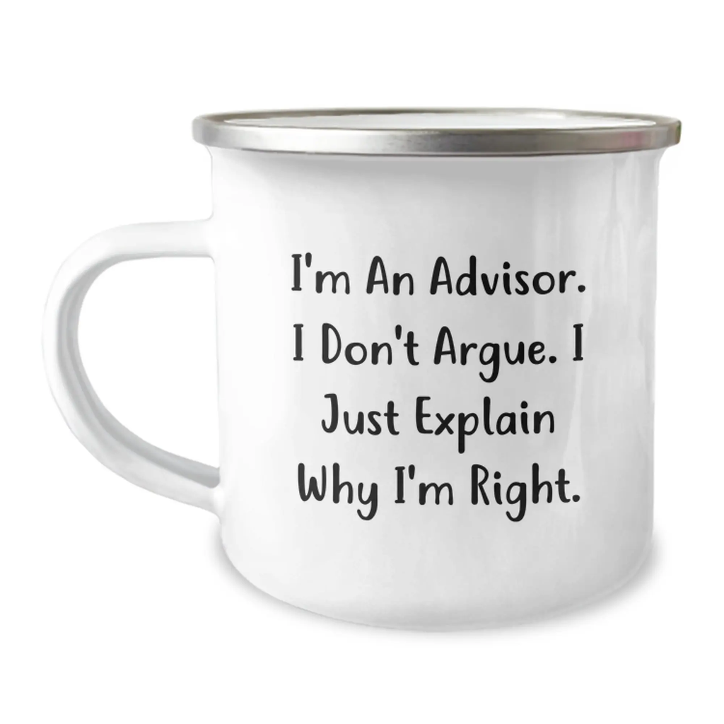 Funny Advisor Gifts for Mom Camping Mug, Inspirational Quote from I'm An Advisor. I Don't Argue. I Just Explain Why I'm Right., Ideal Gift for Family Friends Coworkers - Image 1