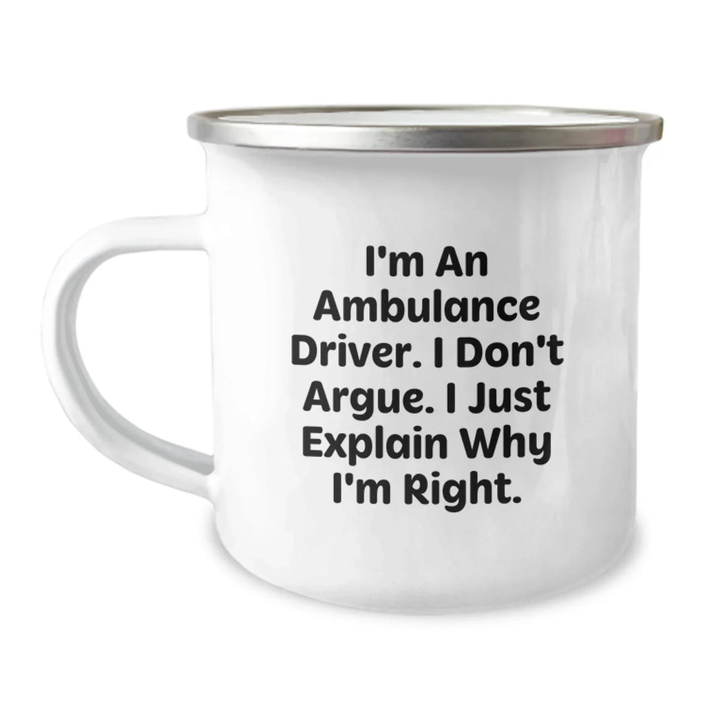 Ambulance Driver Christmas Unique Gifts from Family, Funny Camping Mug for Ambulance Driver Friends - I'm An Ambulance Driver. I Don't Argue. I Just Explain Why I'm Right.