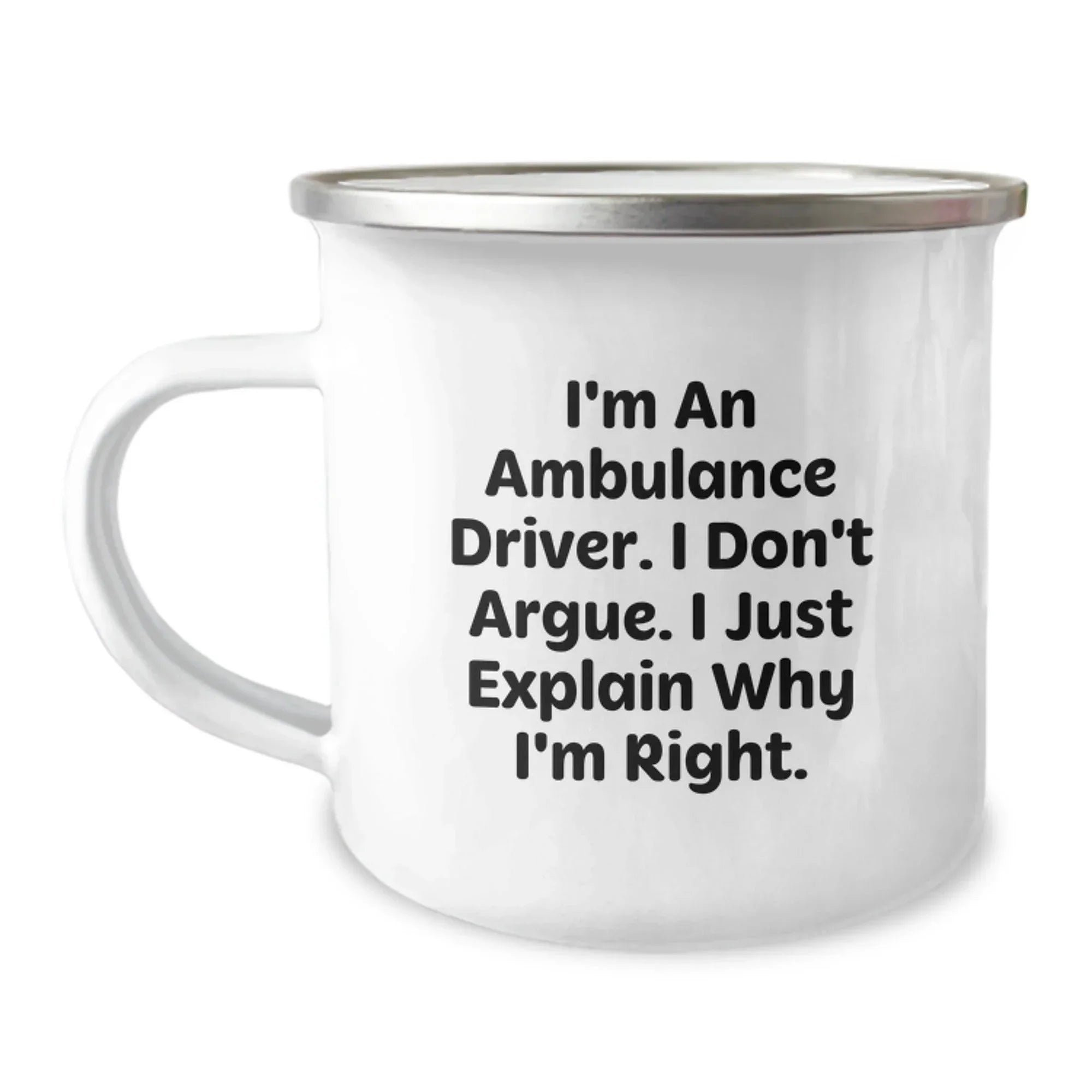 Ambulance Driver Christmas Unique Gifts from Family, Funny Camping Mug for Ambulance Driver Friends - I'm An Ambulance Driver. I Don't Argue. I Just Explain Why I'm Right.