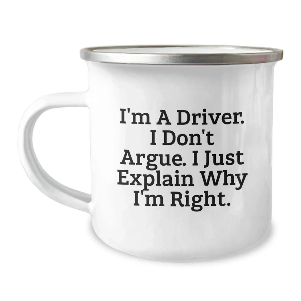 Funny Driver Gifts from Friends for Him - Camping Mug - I'm A Driver I Don't Argue I Just Explain Why I'm Right