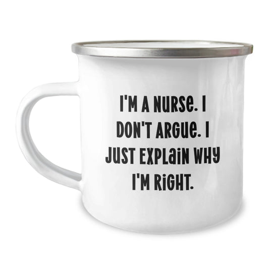 Nurse Humor Gifts from Friends Christmas Unique Mugs, Funny Quote I'm A Nurse I Don't Argue I Just Explain Why I'm Right, Camping Mug for Nurse - Image 1
