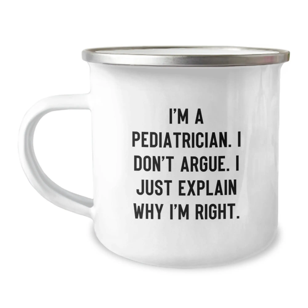Funny Pediatrician Gifts for Mom - Camping Mug with I'm A Pediatrician. I Don't Argue. I Just Explain Why I'm Right. - Gifts from Family to Pediatrician Friends - Image 1